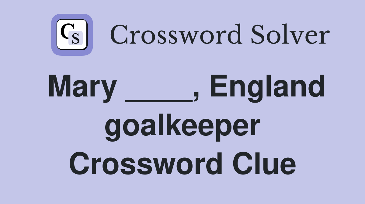 Mary ____, England goalkeeper Crossword Clue