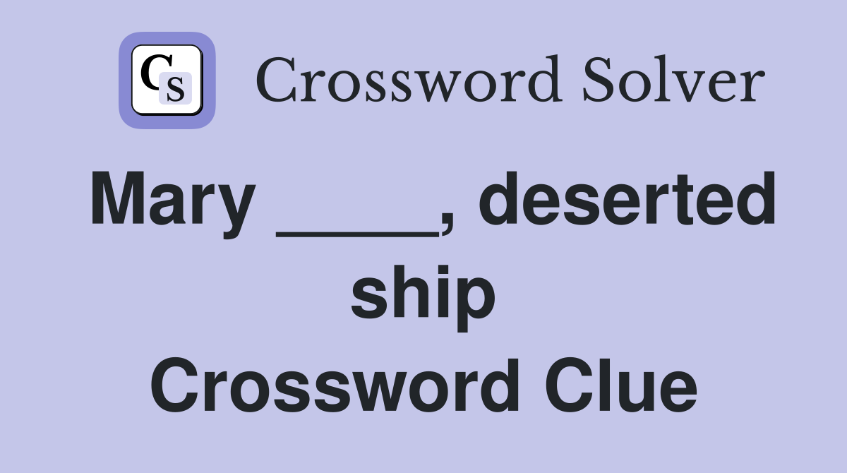 Mary ____, deserted ship Crossword Clue