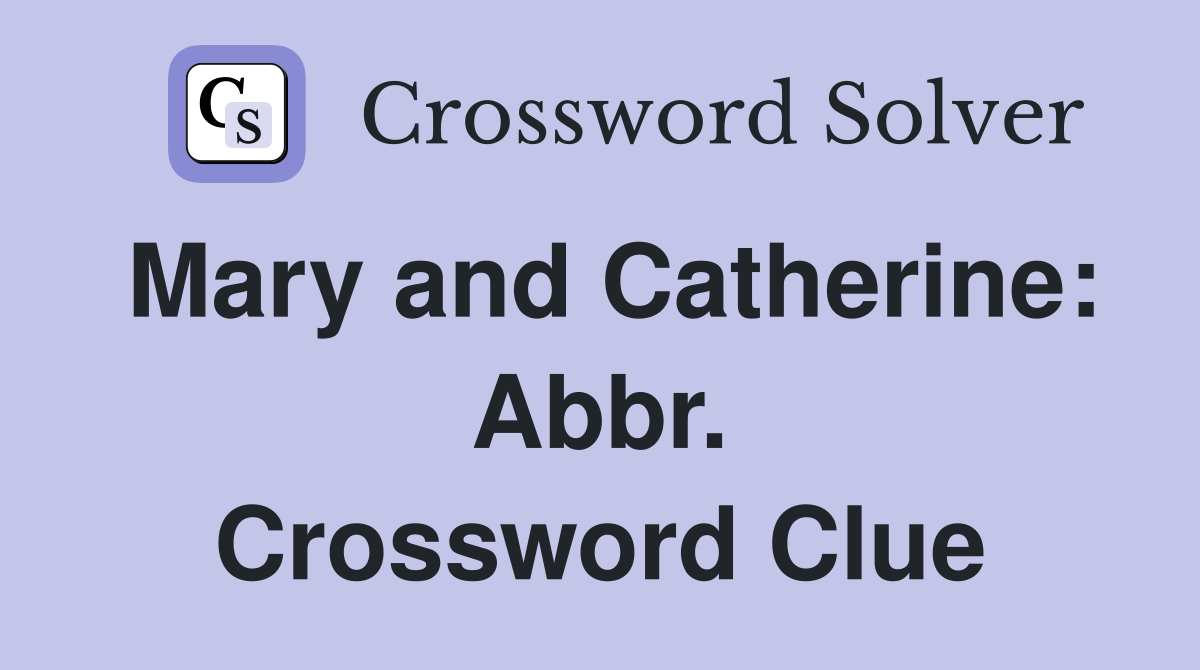 Mary and Catherine: Abbr. Crossword Clue