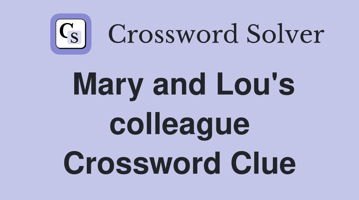 Mary and Lou's colleague Crossword Clue