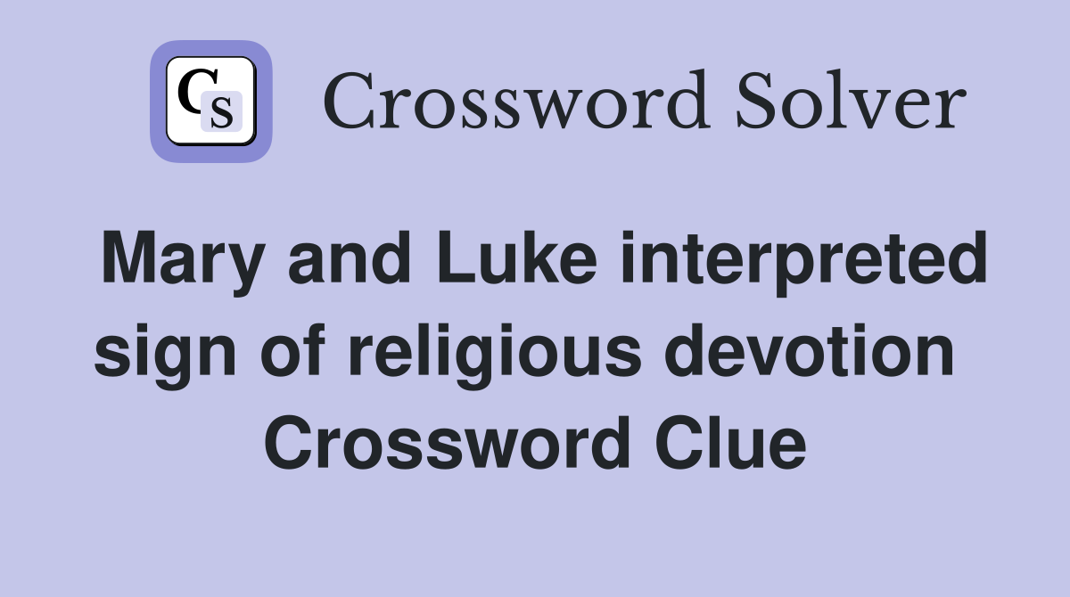 Mary and Luke interpreted sign of religious devotion  Crossword Clue