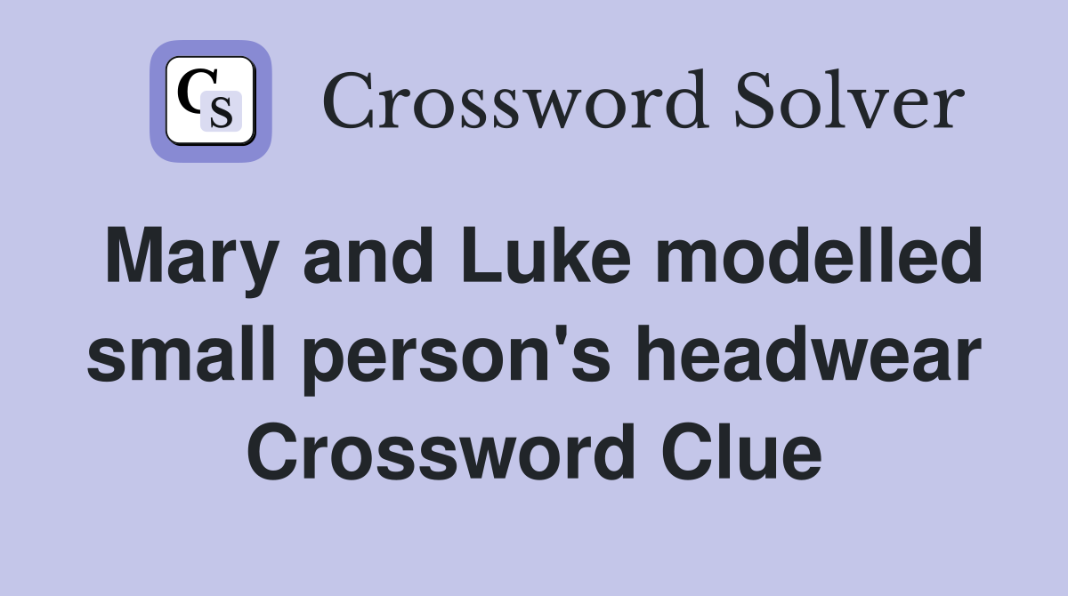 Mary and Luke modelled small person's headwear Crossword Clue