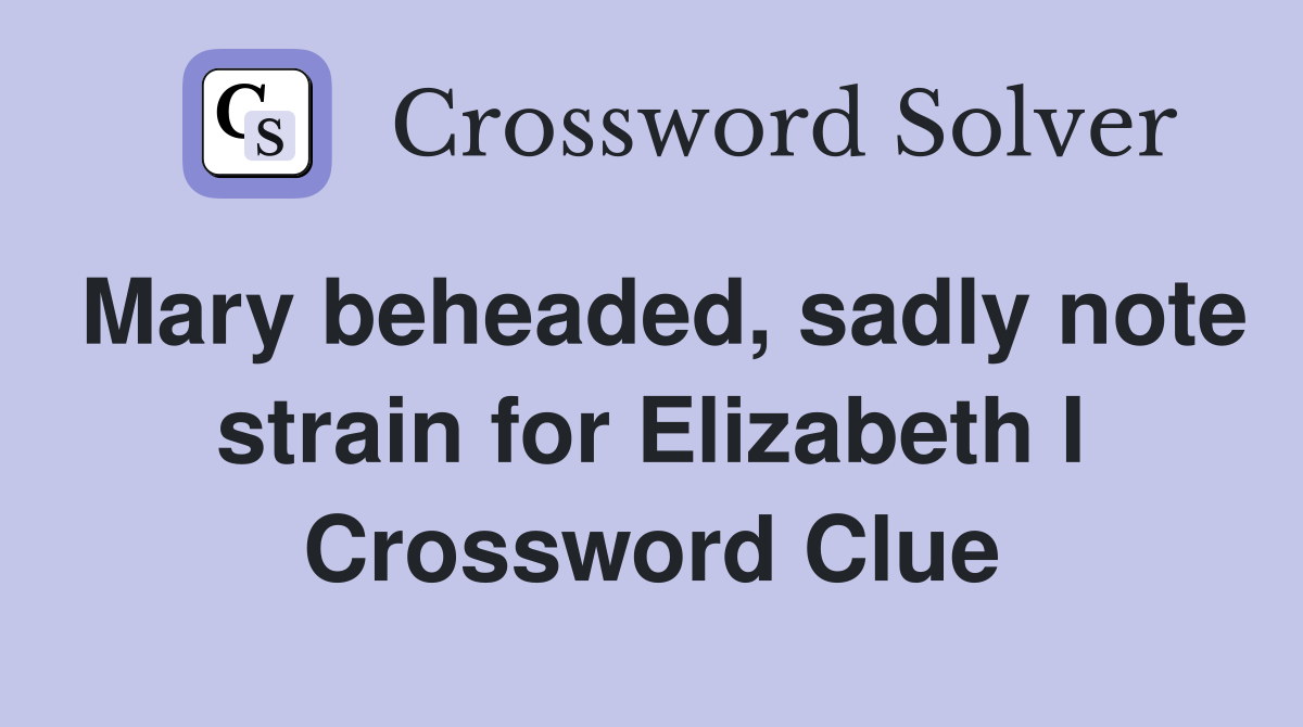 Mary beheaded, sadly note strain for Elizabeth I Crossword Clue