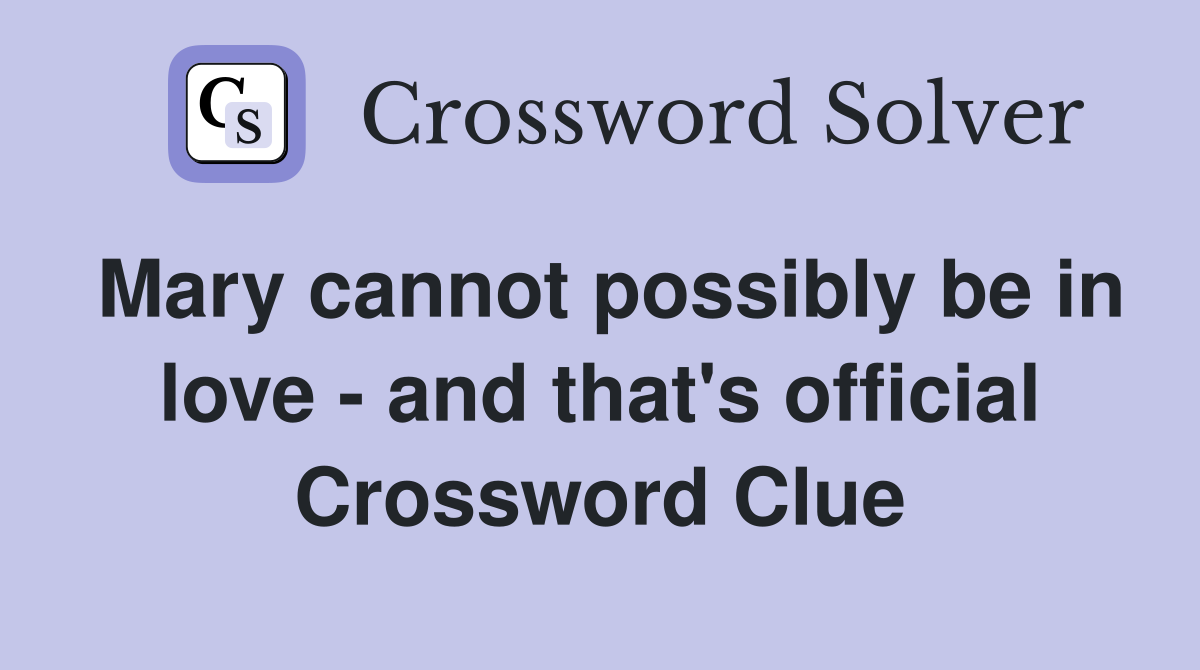 Mary cannot possibly be in love - and that's official Crossword Clue