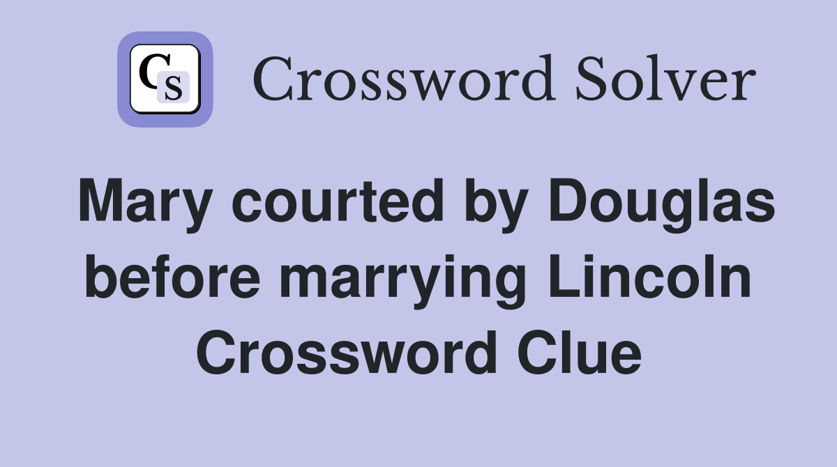 Mary courted by Douglas before marrying Lincoln Crossword Clue