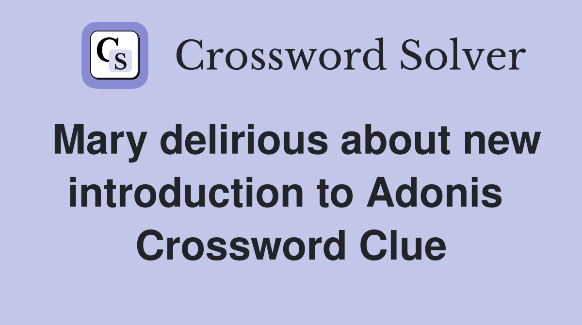 Mary delirious about new introduction to Adonis  Crossword Clue