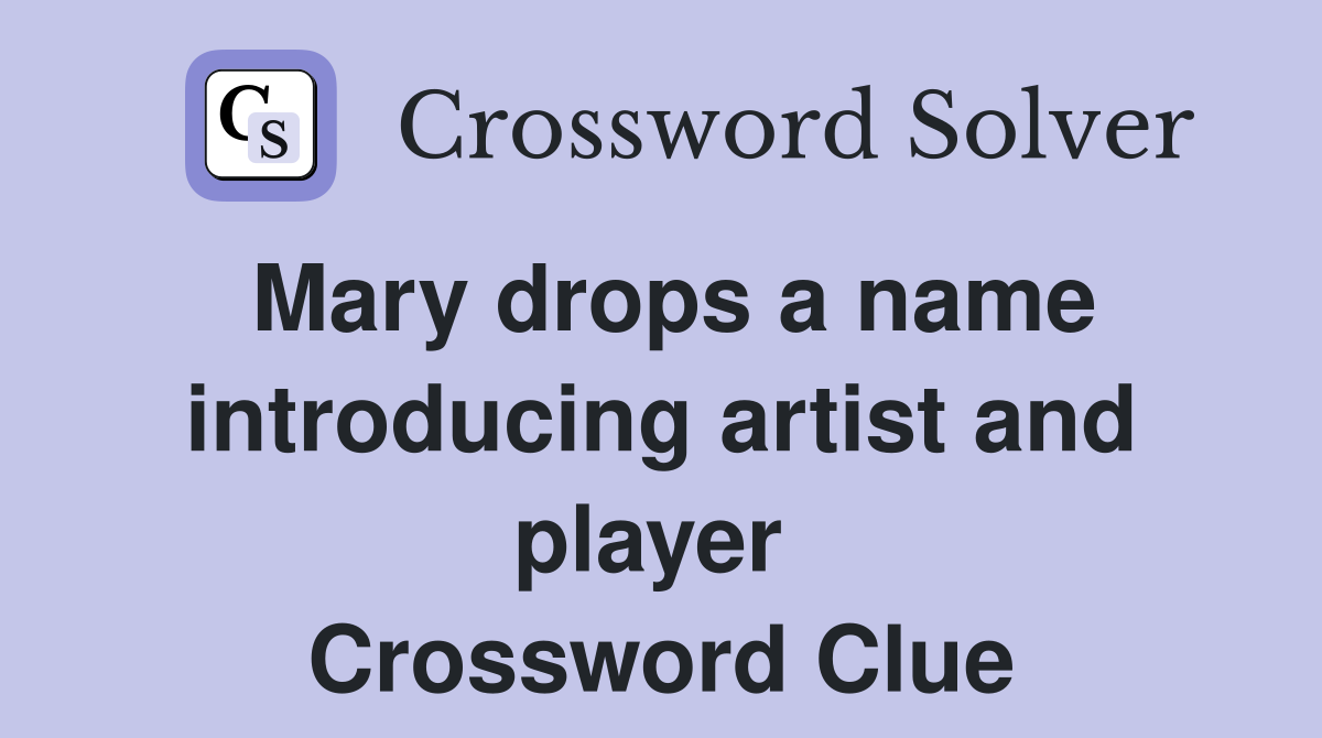 Mary drops a name introducing artist and player  Crossword Clue