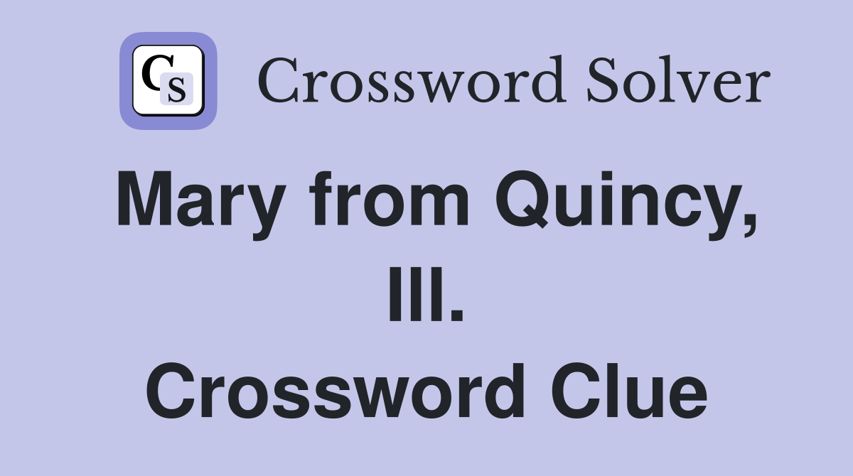 Mary from Quincy, Ill. Crossword Clue