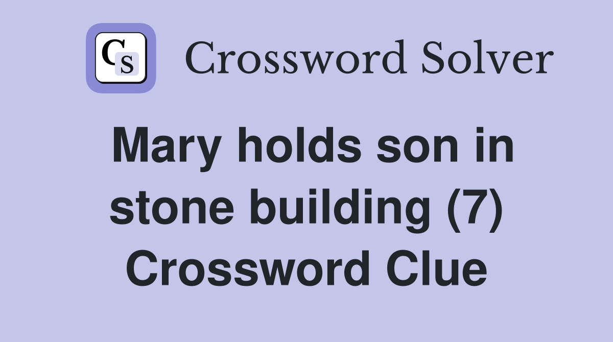 Mary holds son in stone building (7) Crossword Clue