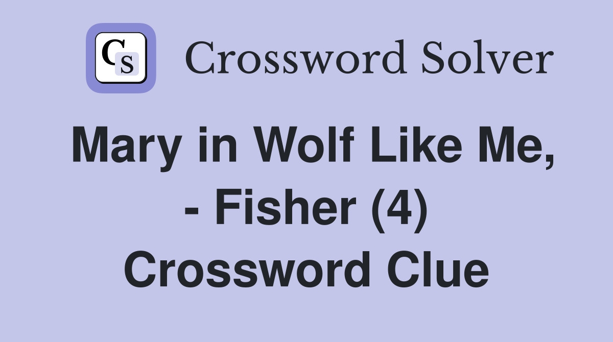 Mary in Wolf Like Me, - Fisher (4) Crossword Clue