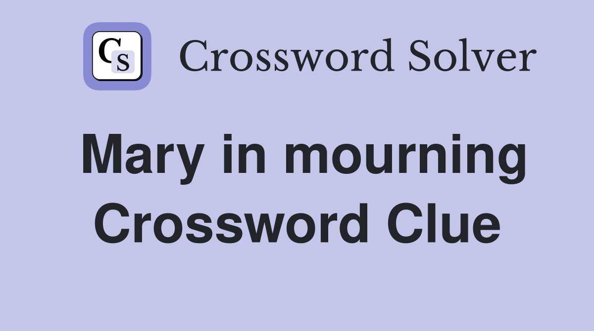 Mary in mourning Crossword Clue