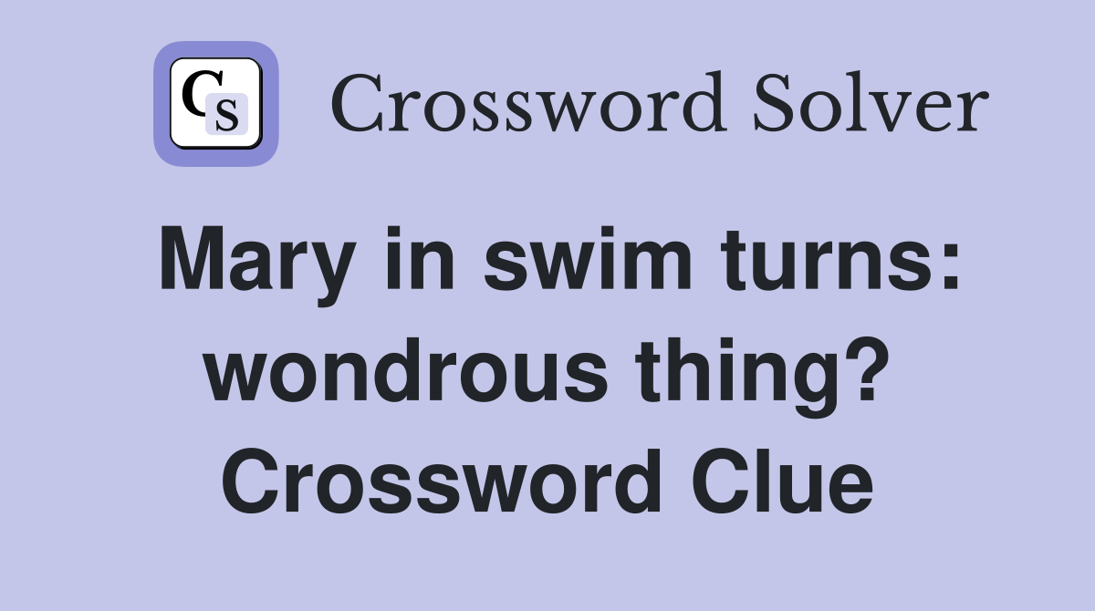 Mary in swim turns: wondrous thing? Crossword Clue