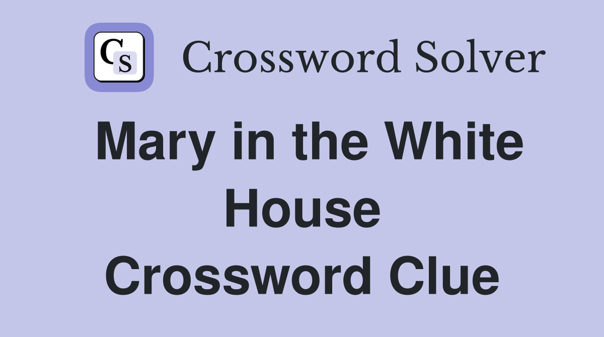 Mary in the White House Crossword Clue