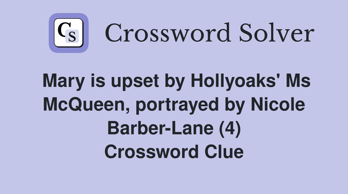 Mary is upset by Hollyoaks' Ms McQueen, portrayed by Nicole Barber-Lane (4) Crossword Clue