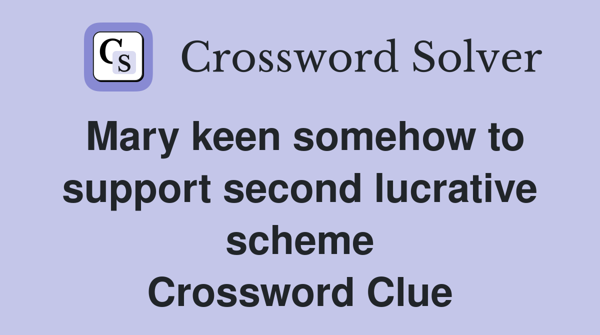 Mary keen somehow to support second lucrative scheme Crossword Clue