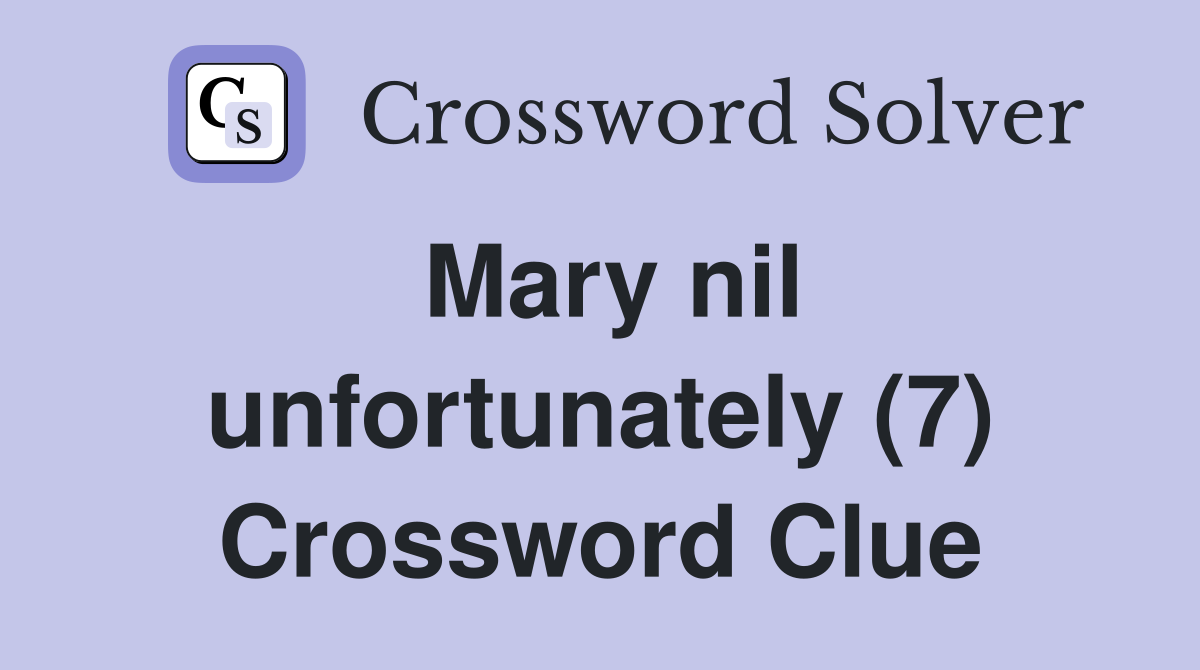 Mary nil unfortunately (7) Crossword Clue
