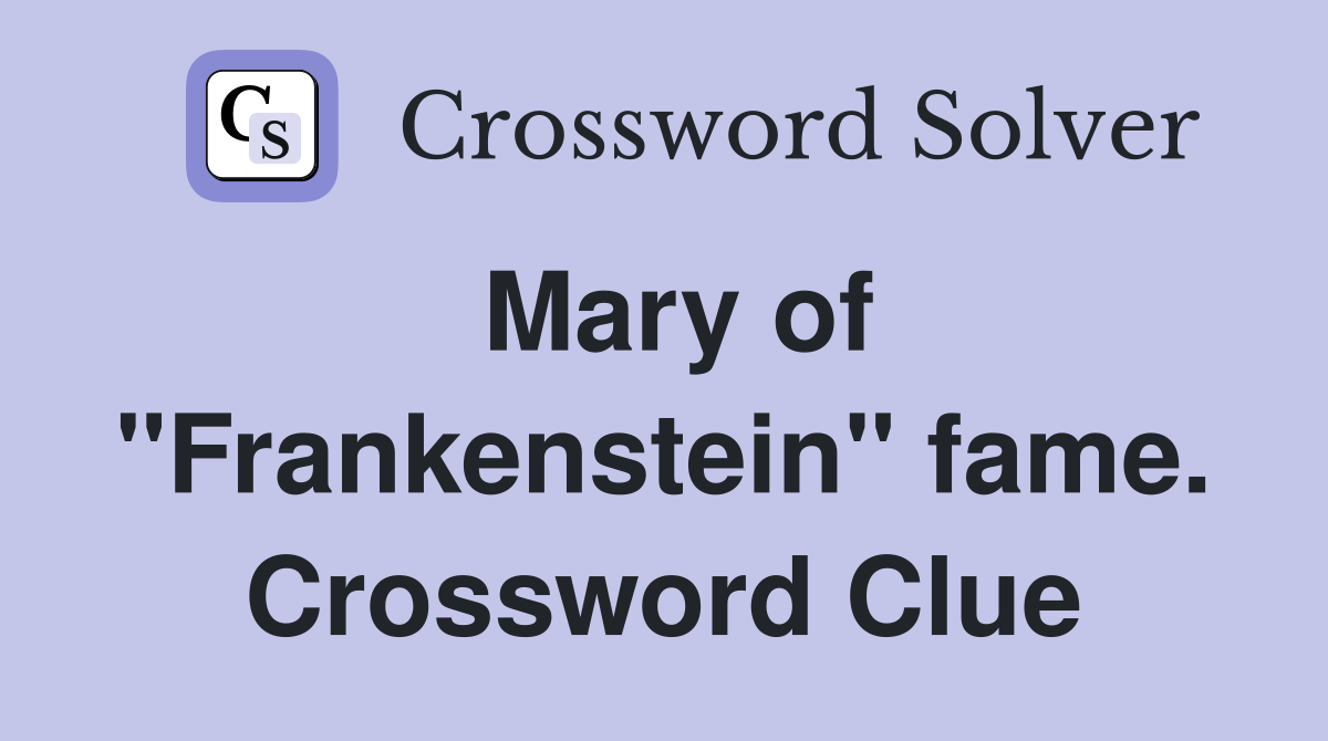 Mary of "Frankenstein" fame. Crossword Clue