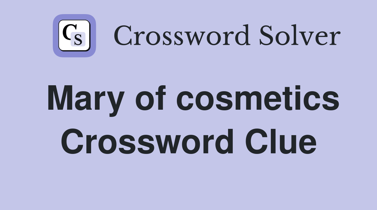 Mary of cosmetics Crossword Clue