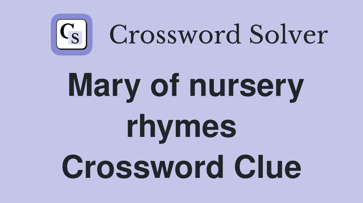 Mary of nursery rhymes Crossword Clue