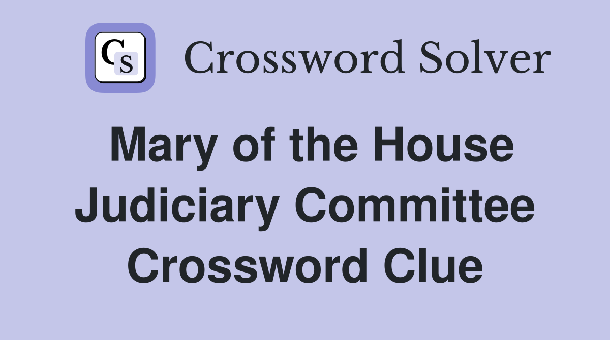 Mary of the House Judiciary Committee Crossword Clue