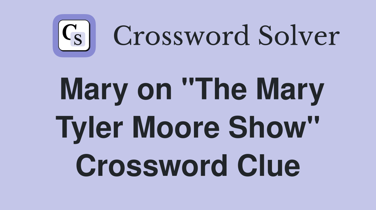 Mary on "The Mary Tyler Moore Show" Crossword Clue