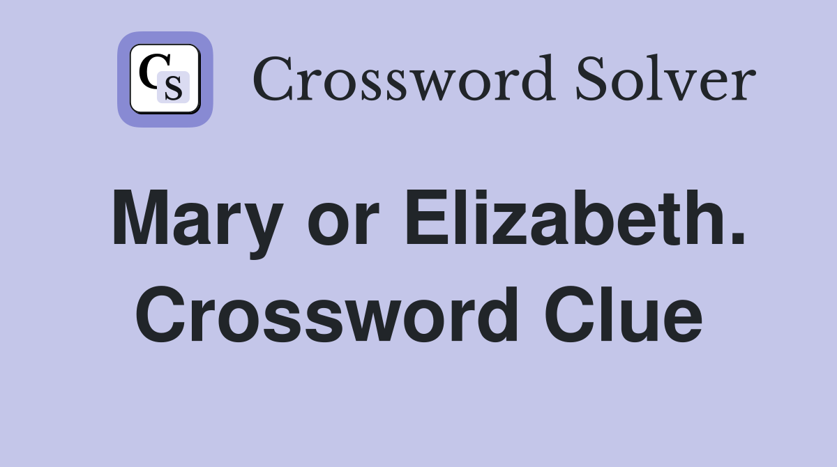 Mary or Elizabeth. Crossword Clue