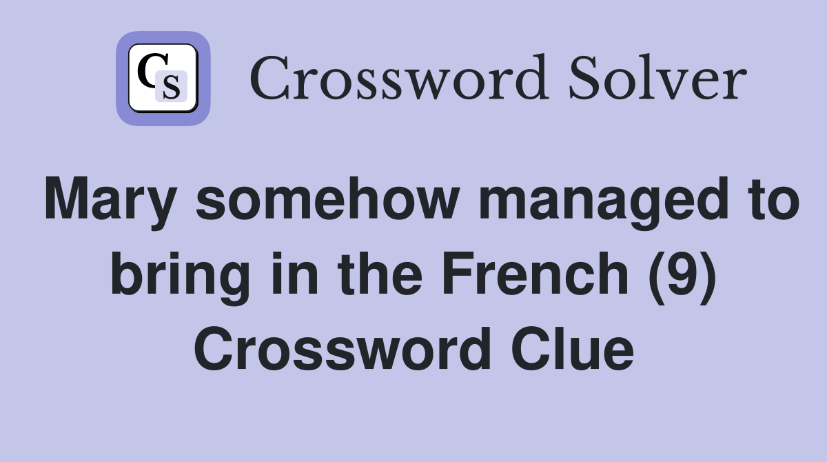 Mary somehow managed to bring in the French (9) Crossword Clue