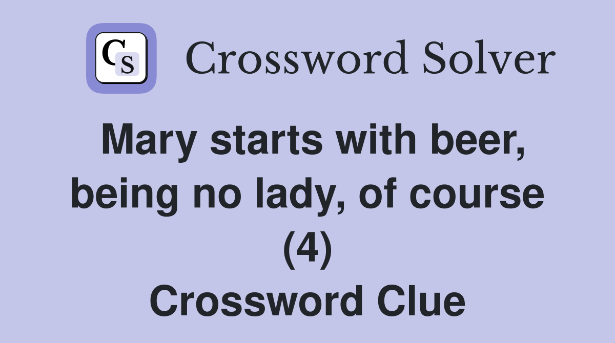 Mary starts with beer, being no lady, of course (4) Crossword Clue