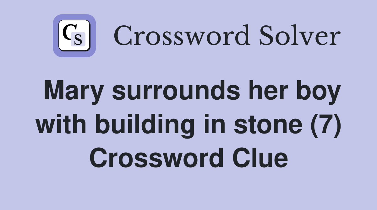 Mary surrounds her boy with building in stone (7) Crossword Clue
