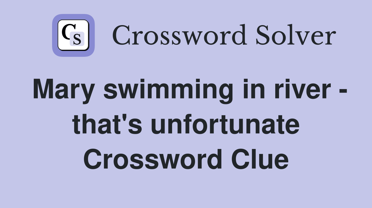 Mary swimming in river - that's unfortunate Crossword Clue