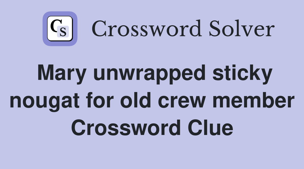 Mary unwrapped sticky nougat for old crew member Crossword Clue