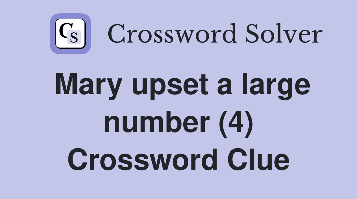 Mary upset a large number (4) Crossword Clue