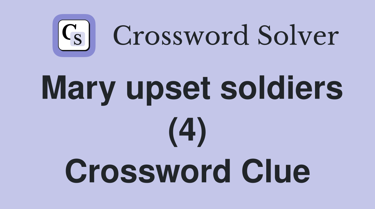 Mary upset soldiers (4) Crossword Clue