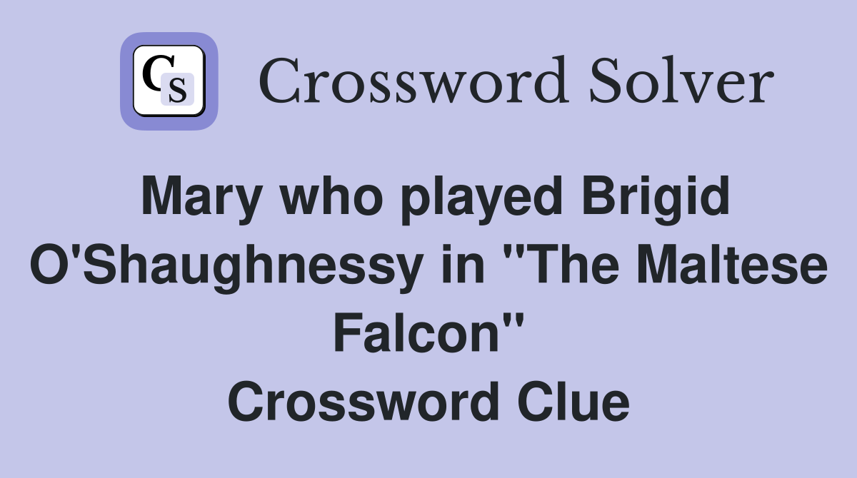 Mary who played Brigid O'Shaughnessy in "The Maltese Falcon" Crossword Clue