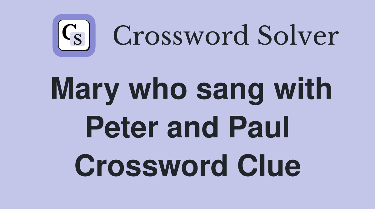 Mary who sang with Peter and Paul Crossword Clue