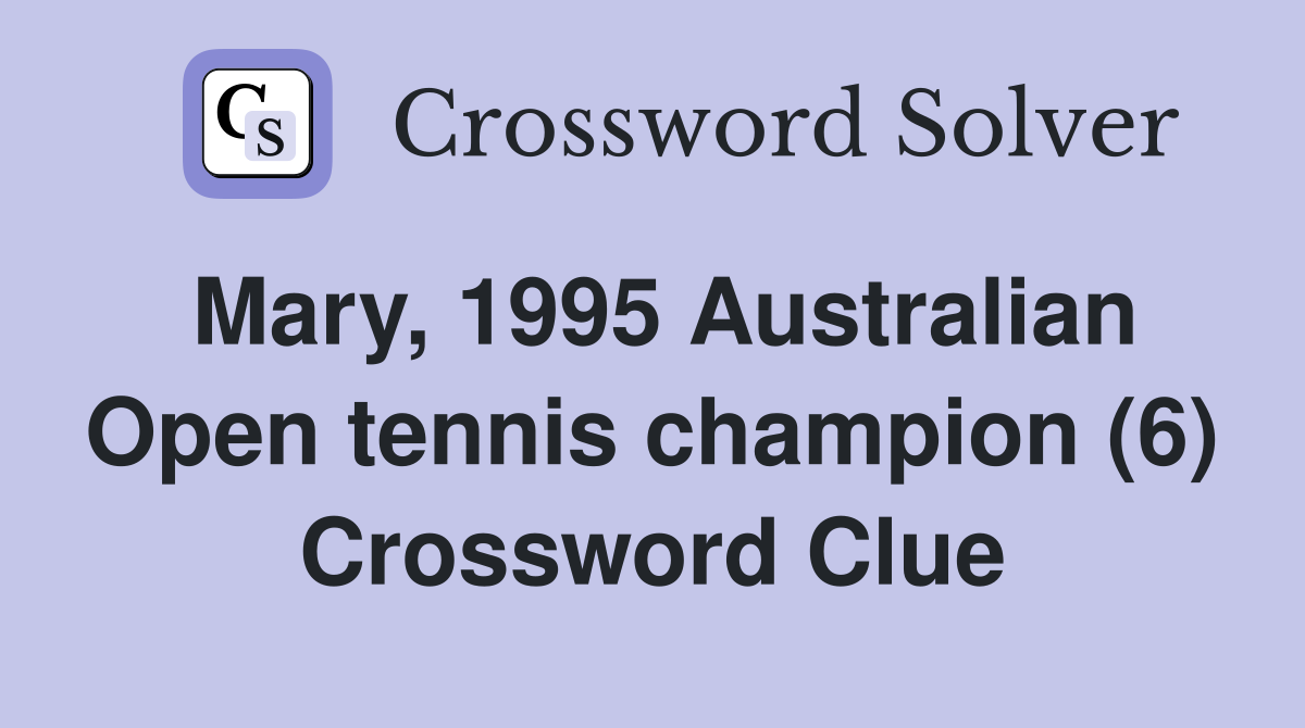 Mary, 1995 Australian Open tennis champion (6) Crossword Clue