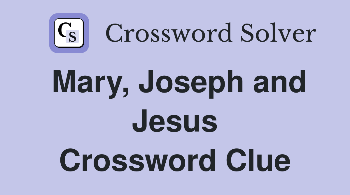 Mary, Joseph and Jesus Crossword Clue