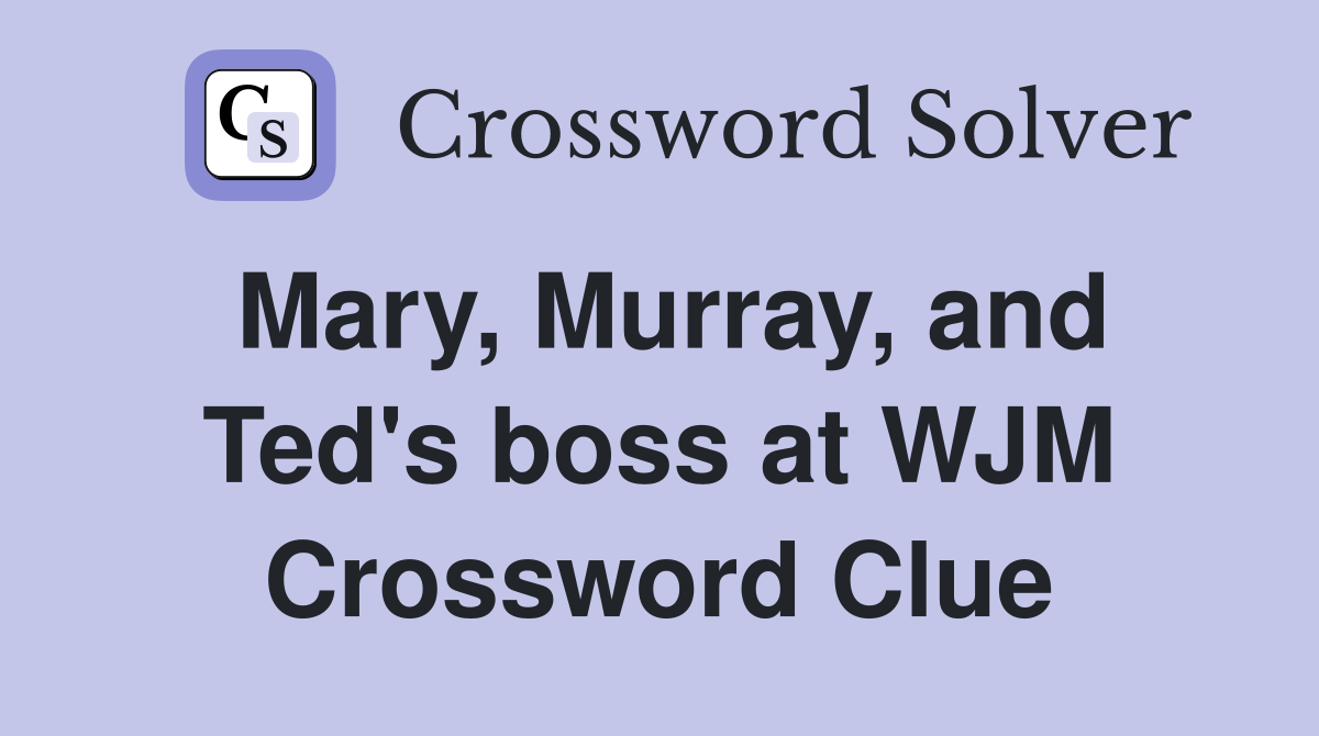 Mary, Murray, and Ted's boss at WJM Crossword Clue