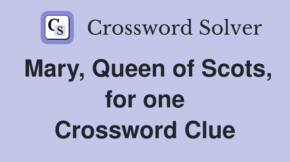 Mary, Queen of Scots, for one Crossword Clue