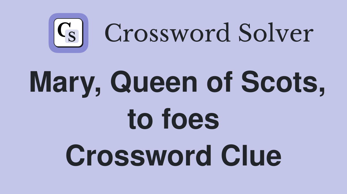 Mary, Queen of Scots, to foes Crossword Clue