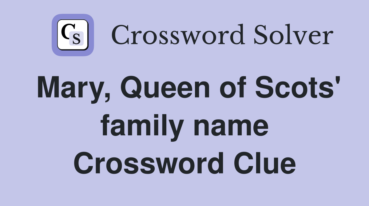 Mary, Queen of Scots' family name Crossword Clue