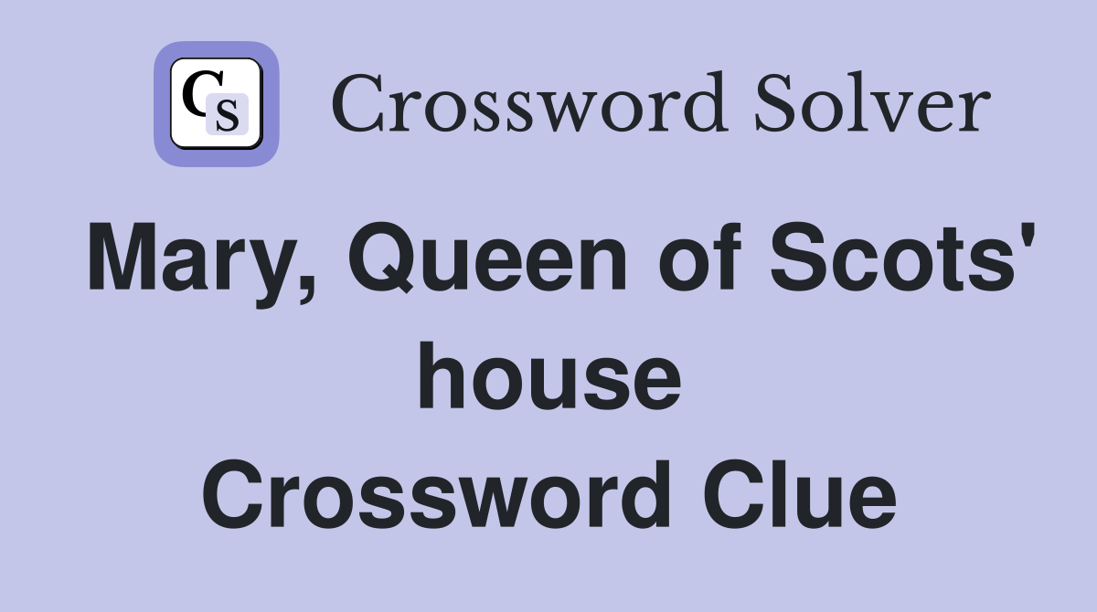 Mary, Queen of Scots' house Crossword Clue