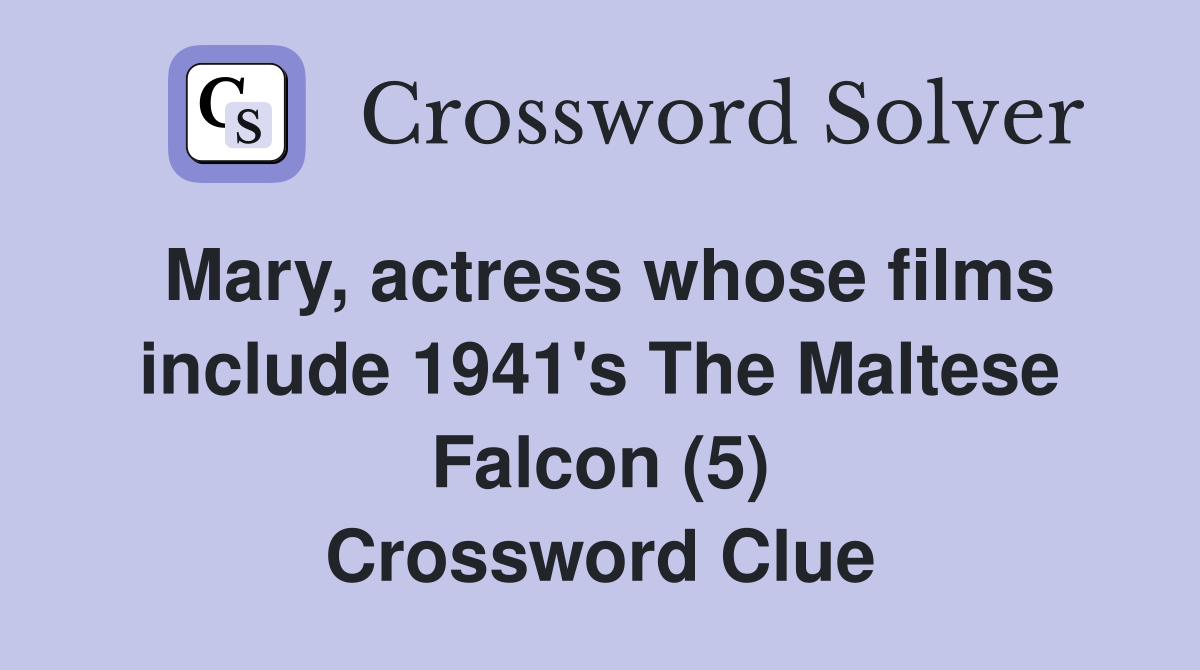 Mary, actress whose films include 1941's The Maltese Falcon (5) Crossword Clue