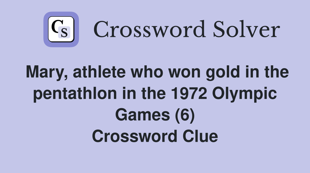 Mary, athlete who won gold in the pentathlon in the 1972 Olympic Games (6) Crossword Clue