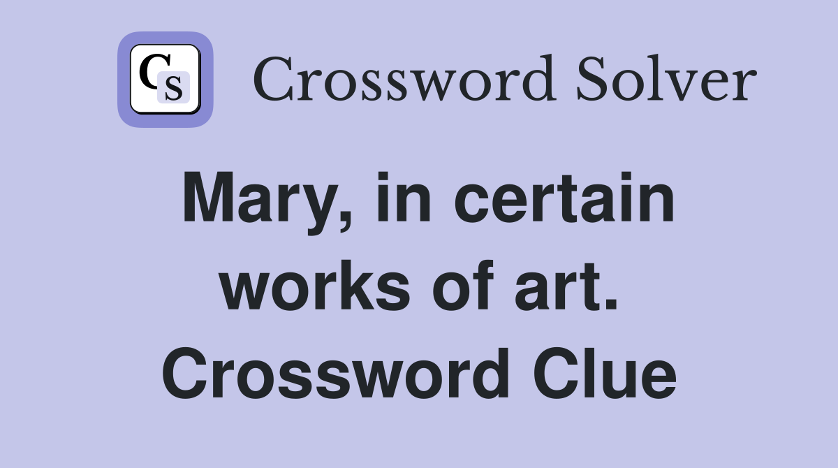Mary, in certain works of art. Crossword Clue