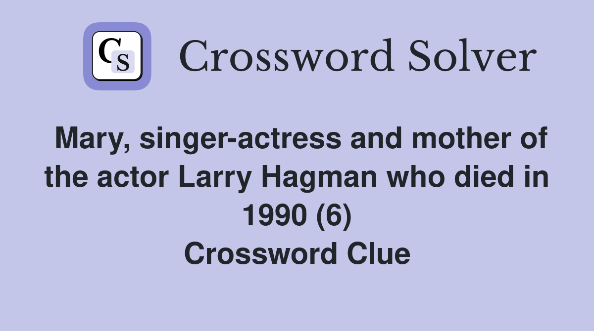 Mary, singer-actress and mother of the actor Larry Hagman who died in 1990 (6) Crossword Clue