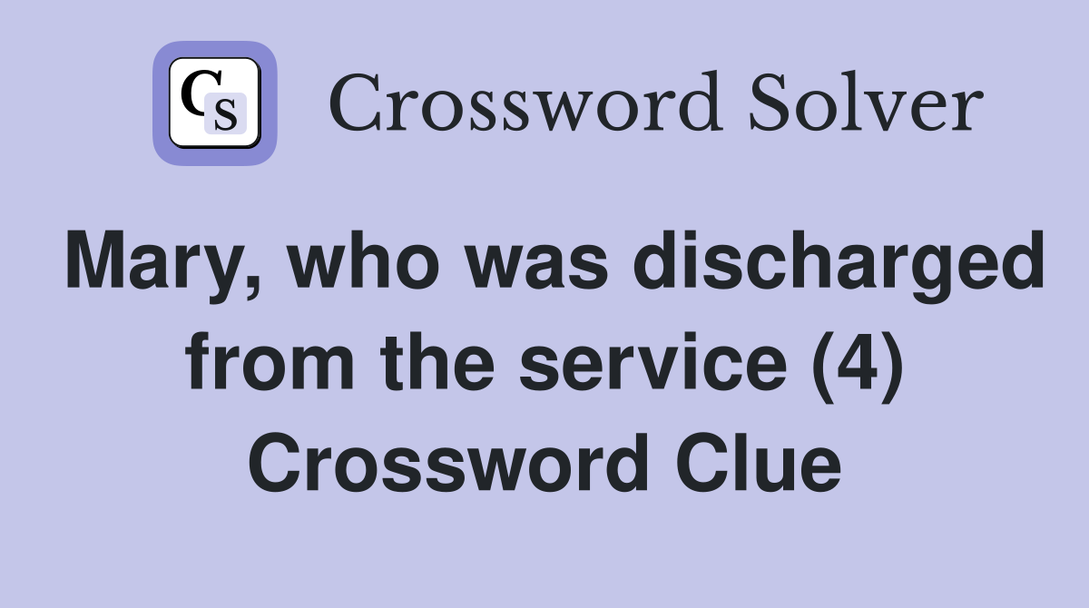 Mary, who was discharged from the service (4) Crossword Clue