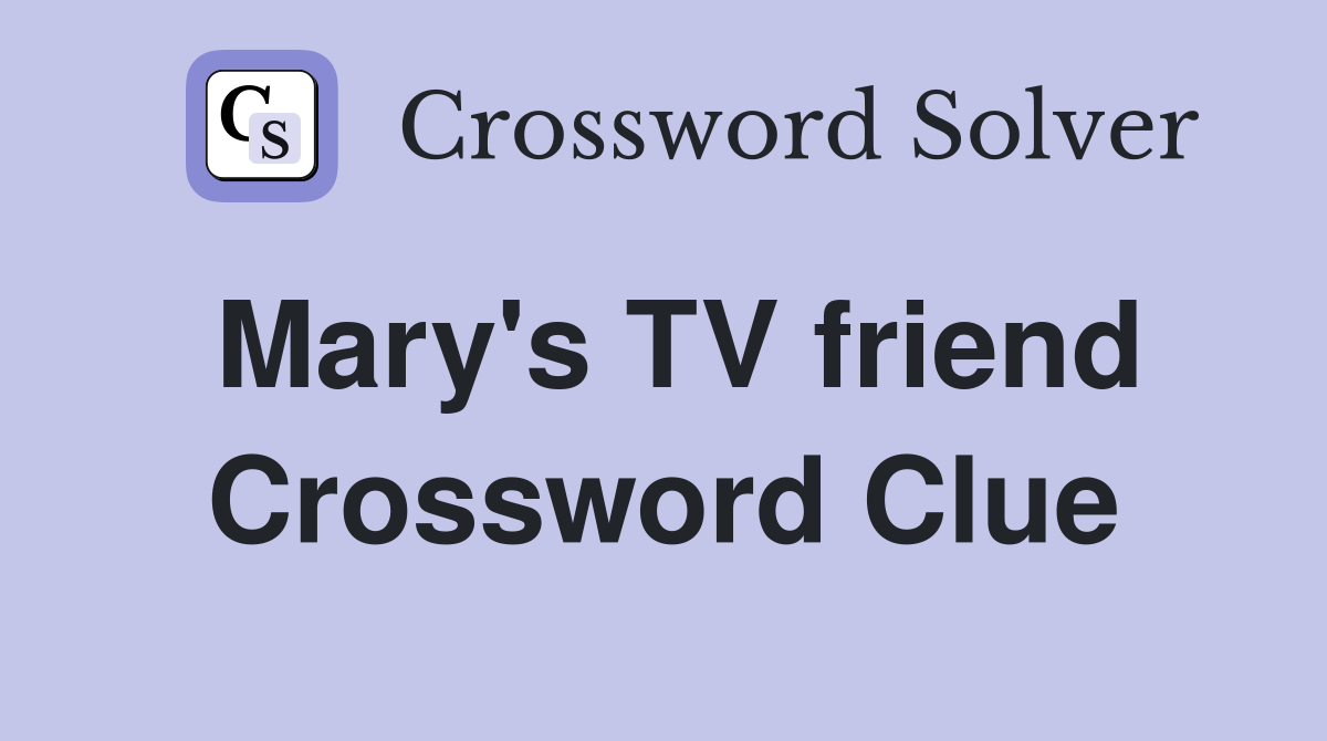 Mary's TV friend Crossword Clue