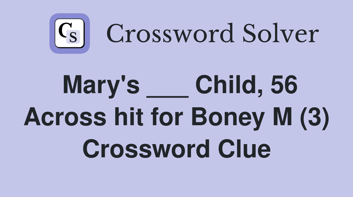 Mary's ___ Child, 56 Across hit for Boney M (3) Crossword Clue