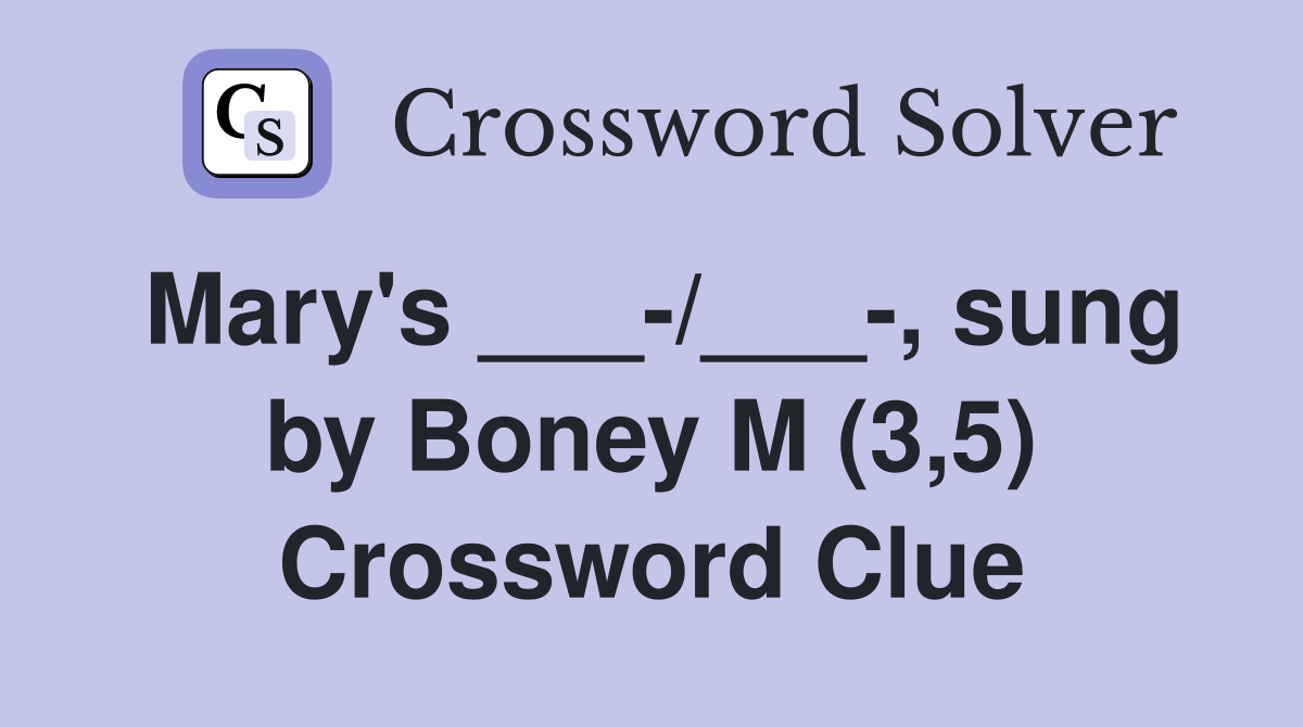 Mary's ___-/___-, sung by Boney M (3,5) Crossword Clue